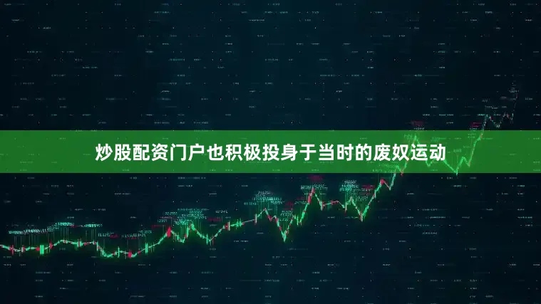 炒股配资门户也积极投身于当时的废奴运动