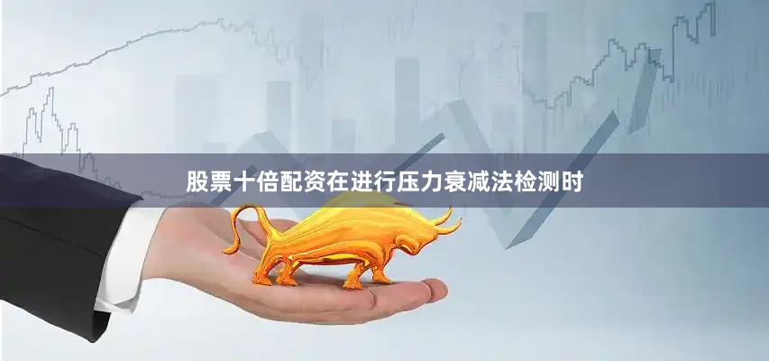 股票十倍配资在进行压力衰减法检测时