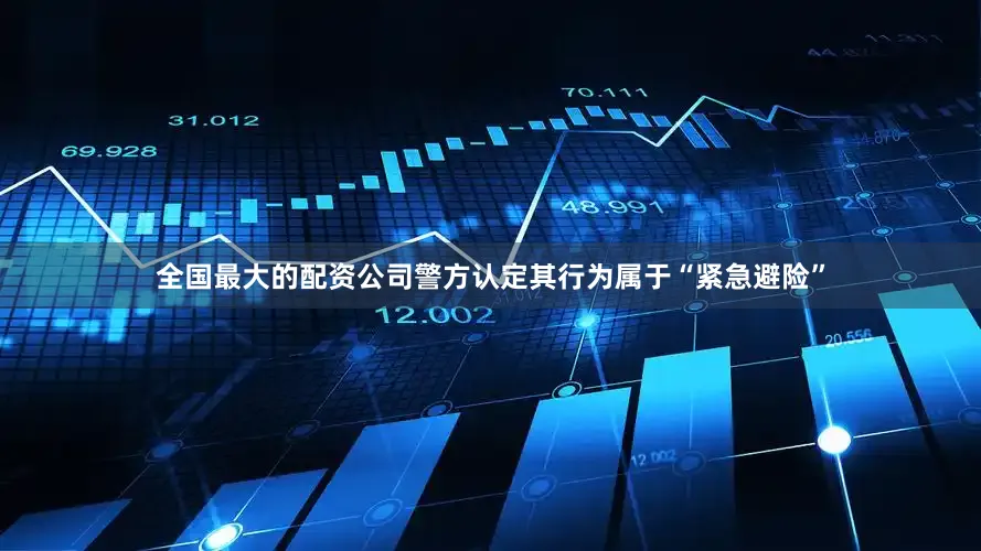 全国最大的配资公司警方认定其行为属于“紧急避险”