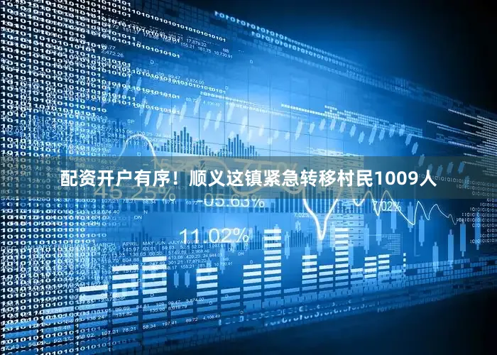 配资开户有序！顺义这镇紧急转移村民1009人
