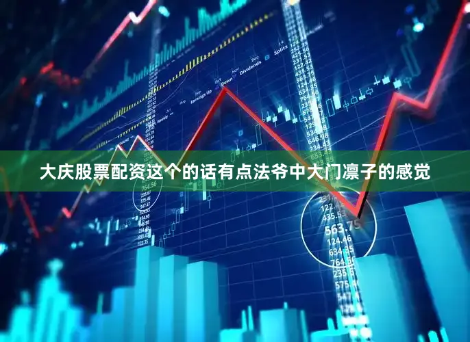 大庆股票配资这个的话有点法爷中大门凛子的感觉